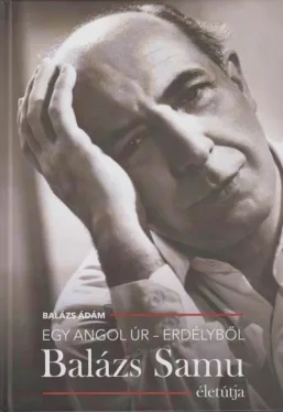 Egy angol úr - Erdélyből - Balázs Samu életútja