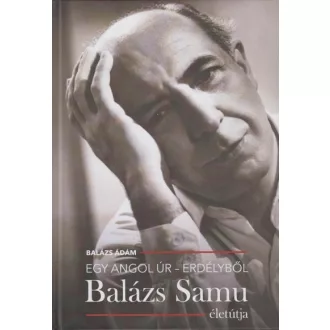 Egy angol úr - Erdélyből - Balázs Samu életútja