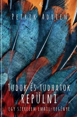 Tudok és tudhatok repülni - Egy szerelem email-regénye