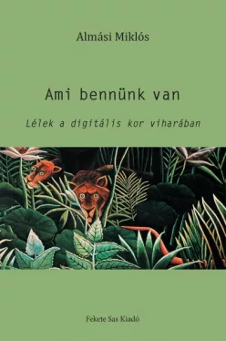 Ami bennünk van - Lélek a digitális kor viharában