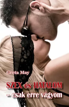 Szex és hatalom - csak erre vágyom