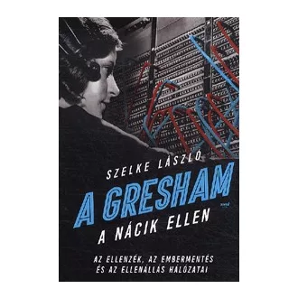   A Gresham a nácik ellen - Az ellenzék, az embermentés és az ellenállás hálózatai
