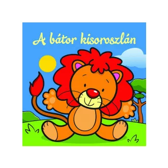 A bátor kisoroszlán - Állati kalandok - Szivacskönyv