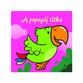 A papagáj titka - Állati kalandok - Szivacskönyv