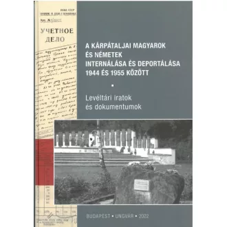   A kárpátaljai magyarok és németek internálása és deportálása 1944 és 1955 között