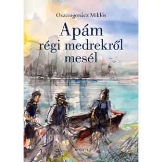 Osztrogonácz Miklós - Apám régi medrekről mesél