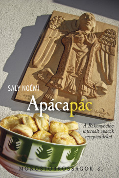 Saly Noémi - Apácapác - A Bakonybélbe internált apácák receptemlékei - Monostorkosságok 3.