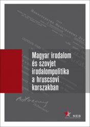  Magyar irodalom és szovjet irodalompolitika a hruscsovi korszakban I. kötet (1953-1957)
