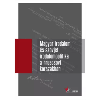   Magyar irodalom és szovjet irodalompolitika a hruscsovi korszakban I. kötet (1953-1957)