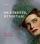 Ne kérdezd, ki voltam - Egy díva emlékére