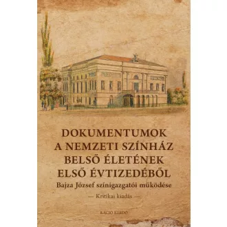   Dokumentumok a Nemzeti Színház belső életének első évtizedéből - Bajza József színigazgatói működése - Kritikai kiadás