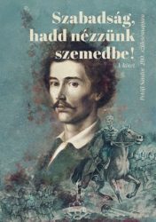 Szabadság, hadd nézzünk szemedbe! I. kötet