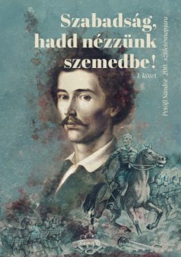 Szabadság, hadd nézzünk szemedbe! I. kötet