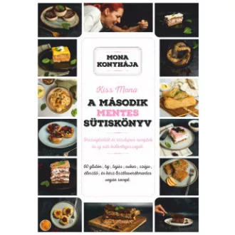 Kiss Mona - A második mentes sütiskönyv - 60 glutén-, tej-, tojás-, cukor-, szója-, élesztő és kész lisztkeverékmentes vegán recept