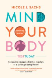 Nicole J. Sachs - Mind Your Body - Testtudat - Forradalmi módszer a krónikus fájdalom és szorongás csillapítására