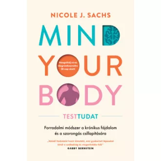 Nicole J. Sachs - Mind Your Body - Testtudat - Forradalmi módszer a krónikus fájdalom és szorongás csillapítására