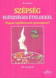   Szépség egészséges ételekkel - Hogyan táplálkozzunk egészségesen?