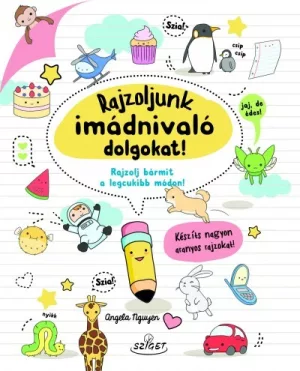 Rajzoljunk imádnivaló dolgokat! - Rajzolj bármit a legcukibb módon!