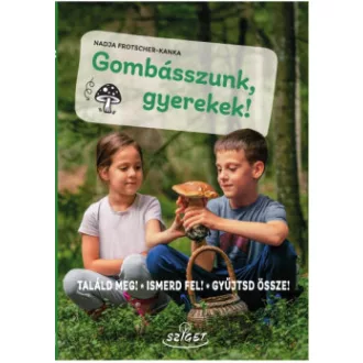 Frotscher-Kanka Nadja - Gombásszunk, gyerekek! - Találd meg! Ismerd fel! Gyűjtsd össze!