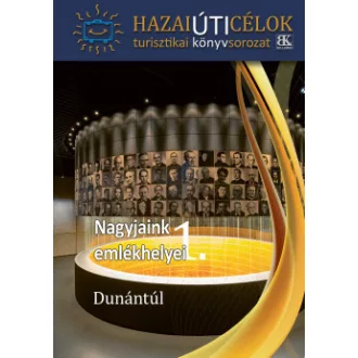 Nagyjaink emlékhelyei 1. - Dunántúl