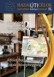   Nagyjaink emlékhelyei 2. - Alföld, Budapest, Északi-Középhegység