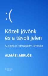   Közeli jövőnk és a távoli jelen - A digitális társadalom kritikája