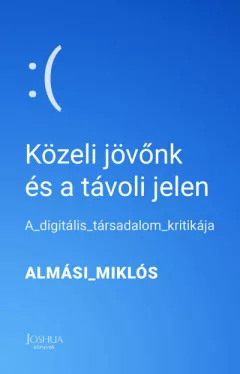 Közeli jövőnk és a távoli jelen - A digitális társadalom kritikája