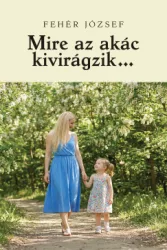 Fehér József - Mire az akác kivirágzik?