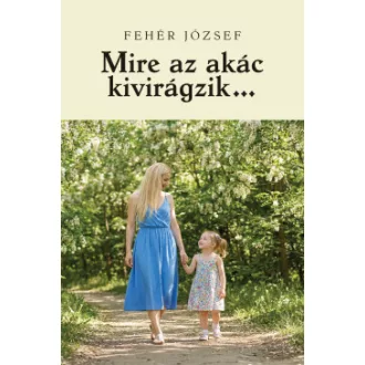 Fehér József - Mire az akác kivirágzik?
