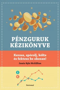 Pénzguruk kézikönyve - Keress, spórolj, költs és fektess be okosan!