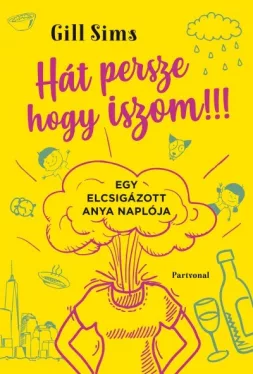 Hát persze, hogy iszom! - Egy elcsigázott anya naplója