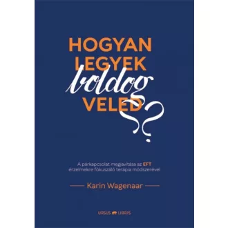   Hogyan legyek boldog veled? - A párkapcsolat megjavítása az EFT érzelmekre fókuszáló terápia módszerével