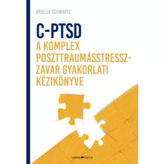 Arielle Schwartz - C-PTSD - A komplex poszttraumástressz-zavar gyakorlati kézikönyve - Az érzelmi kontroll visszanyerése és a teljesség érzésének elérése a test és az elme kapcsolatán alapuló megközelítéssel