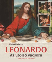 Michael Ladwein - Leonardo - Az utolsó vacsora - Világdráma és megváltás