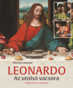 Michael Ladwein - Leonardo - Az utolsó vacsora - Világdráma és megváltás