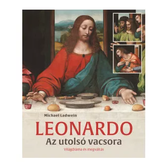 Michael Ladwein - Leonardo - Az utolsó vacsora - Világdráma és megváltás