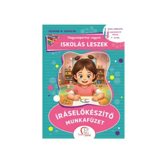 Deákné B. Katalin - Nagycsoportos vagyok - Iskolás leszek: Íráselőkészítő munkafüzet