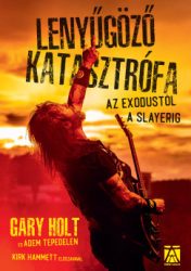 Gary Holt - Adem Tepedelen - Lenyűgöző katasztrófa - az Exodustól a Slayerig