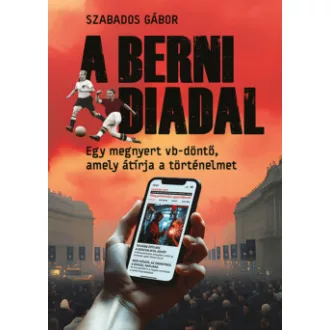 Szabados Gábor - A berni diadal - Egy megnyert vb-döntő, amely átírja a történelmet