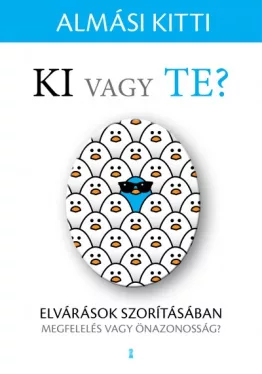 Ki vagy Te? - Elvárások szorításában - megfelelés vagy önazonosság?