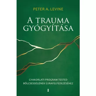   A trauma gyógyítása - Gyakorlati program tested bölcsességének újrafelfedezéséhez