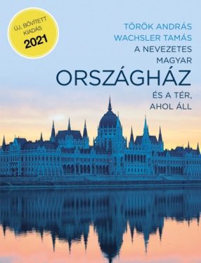A nevezetes magyar Országház és a tér, ahol áll - (bővített, 2. kiadás)