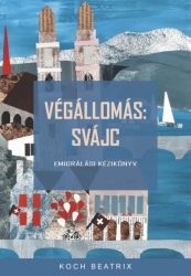 Végállomás: Svájc - Emigrálási kézikönyv