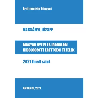  Magyar nyelv és irodalom kidolgozott érettségi tételek - 2021 Emelt szint
