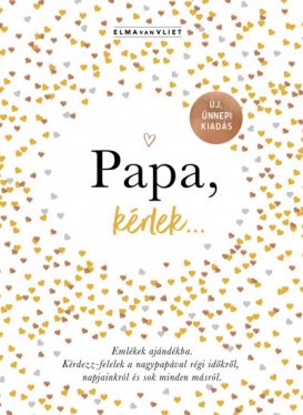 Papa, kérlek... - Emlékek ajándékba. Kérdezz-felelek a nagypapával régi időkről, napjainkról és sok minden másról.