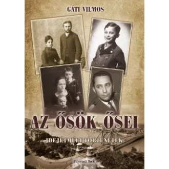 Gáti Vilmos - Ősök ősei - Idejétmúlt történetek