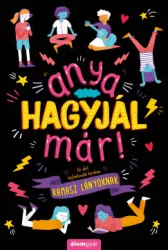   Anya, hagyjál már! - Az élet legfontosabb kérdései kamasz lányoknak