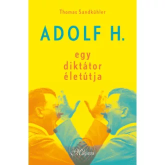Thomas Sandkühler - Adolf H. - Egy diktátor életútja