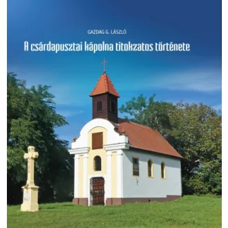 A csárdapusztai kápolna titokzatos története