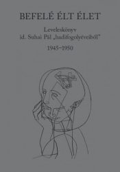   Befelé élt élet - Leveleskönyv id. Suhai Pál "hadifogolyéveiből" 1945-1950